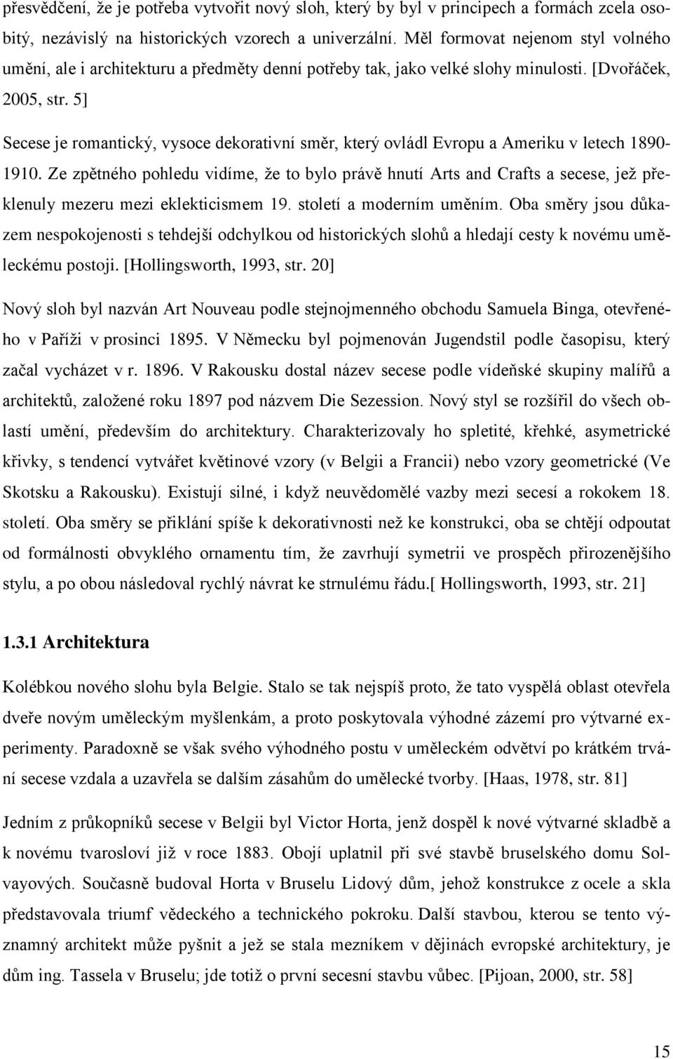 5] Secese je romantický, vysoce dekorativní směr, který ovládl Evropu a Ameriku v letech 1890-1910.