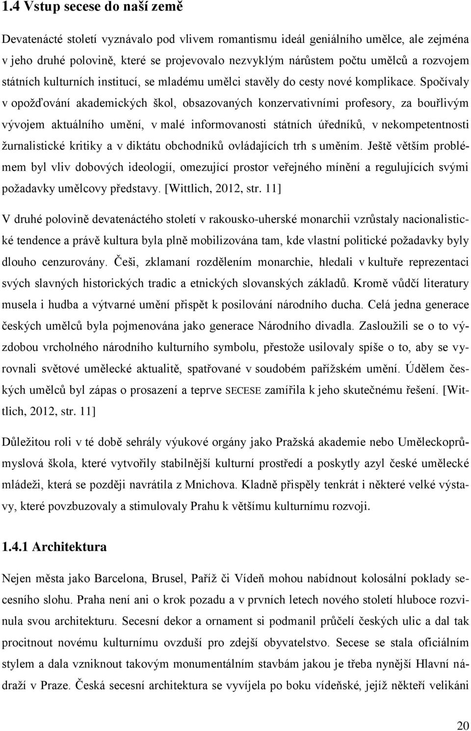 Spočívaly v opoţďování akademických škol, obsazovaných konzervativními profesory, za bouřlivým vývojem aktuálního umění, v malé informovanosti státních úředníků, v nekompetentnosti ţurnalistické