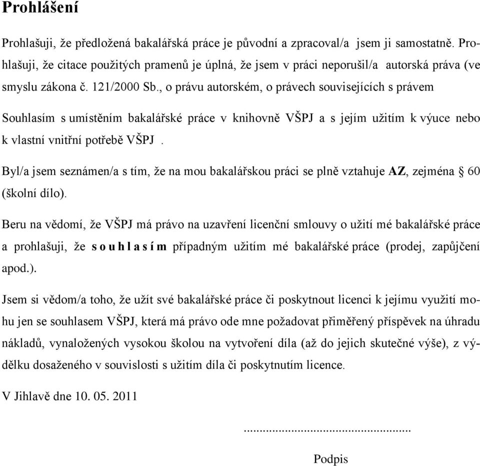 , o právu autorském, o právech souvisejících s právem Souhlasím s umístěním bakalářské práce v knihovně VŠPJ a s jejím uţitím k výuce nebo k vlastní vnitřní potřebě VŠPJ.