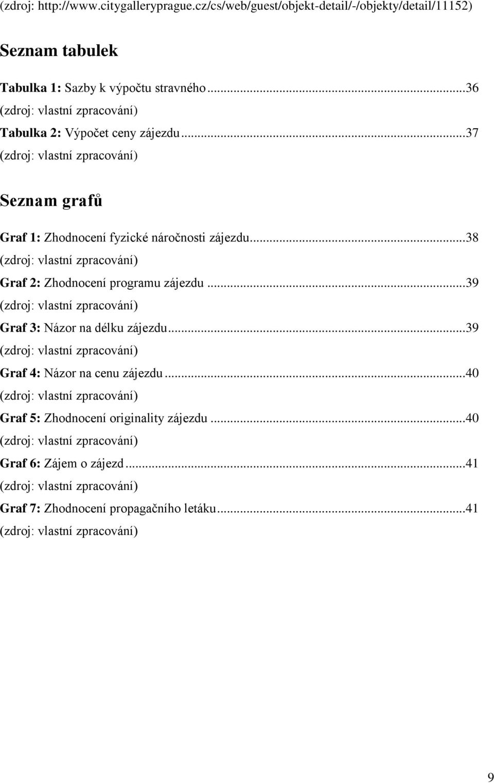 .. 38 (zdroj: vlastní zpracování) Graf 2: Zhodnocení programu zájezdu... 39 (zdroj: vlastní zpracování) Graf 3: Názor na délku zájezdu.