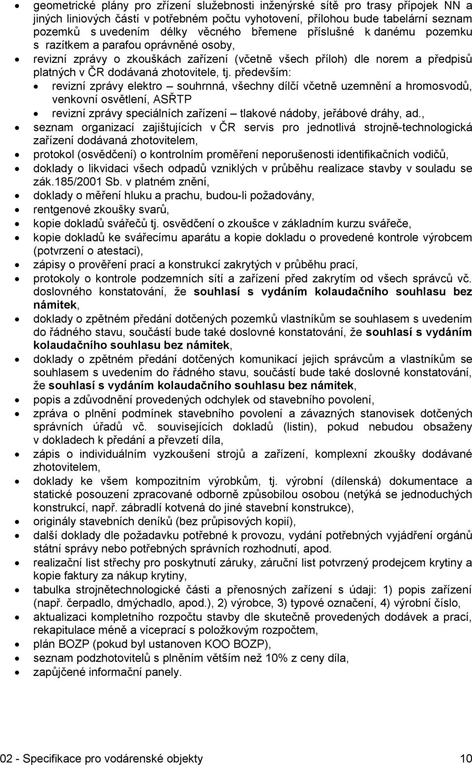 především: revizní zprávy elektro souhrnná, všechny dílčí včetně uzemnění a hromosvodů, venkovní osvětlení, ASŘTP revizní zprávy speciálních zařízení tlakové nádoby, jeřábové dráhy, ad.