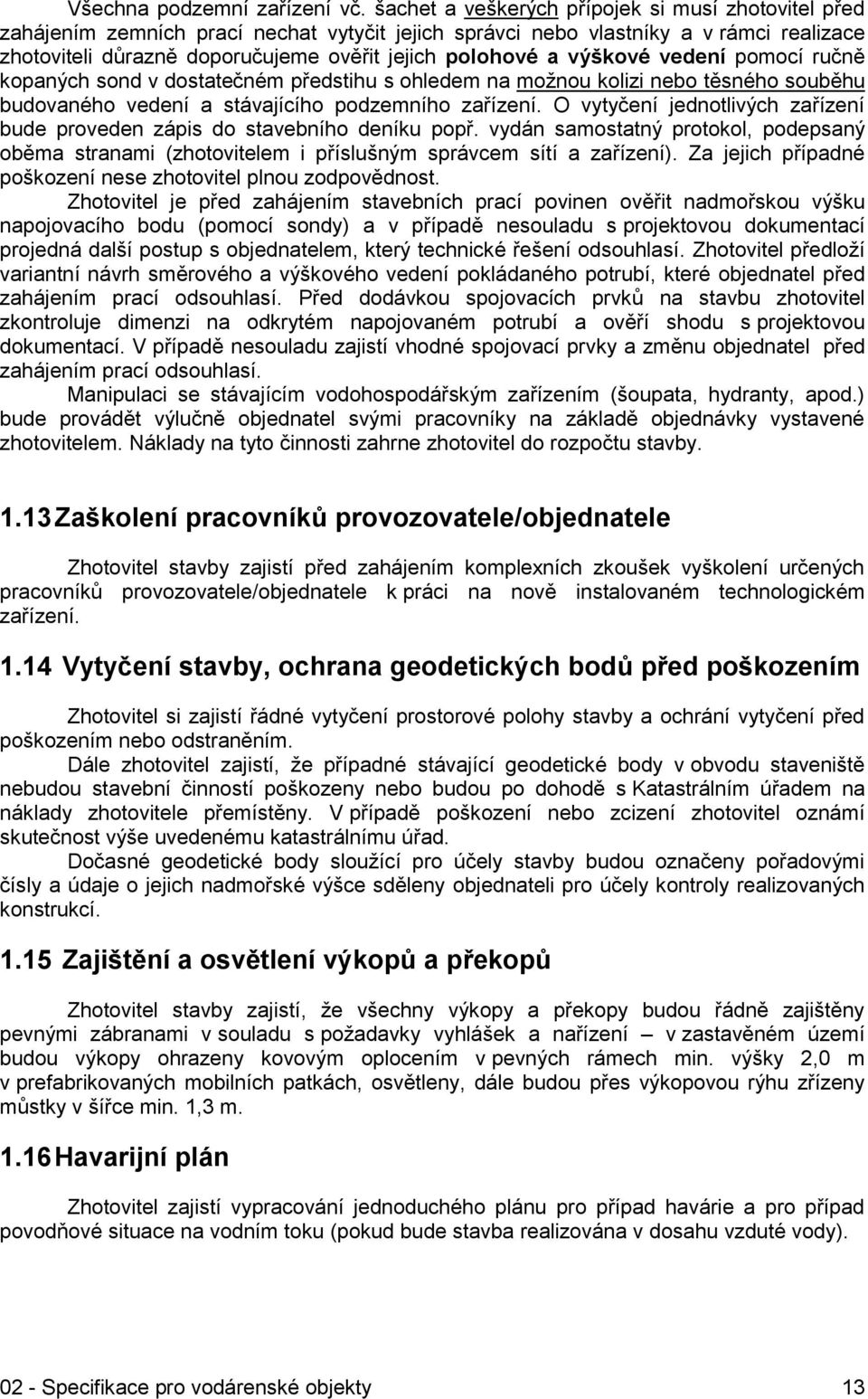 výškové vedení pomocí ručně kopaných sond v dostatečném předstihu s ohledem na možnou kolizi nebo těsného souběhu budovaného vedení a stávajícího podzemního zařízení.