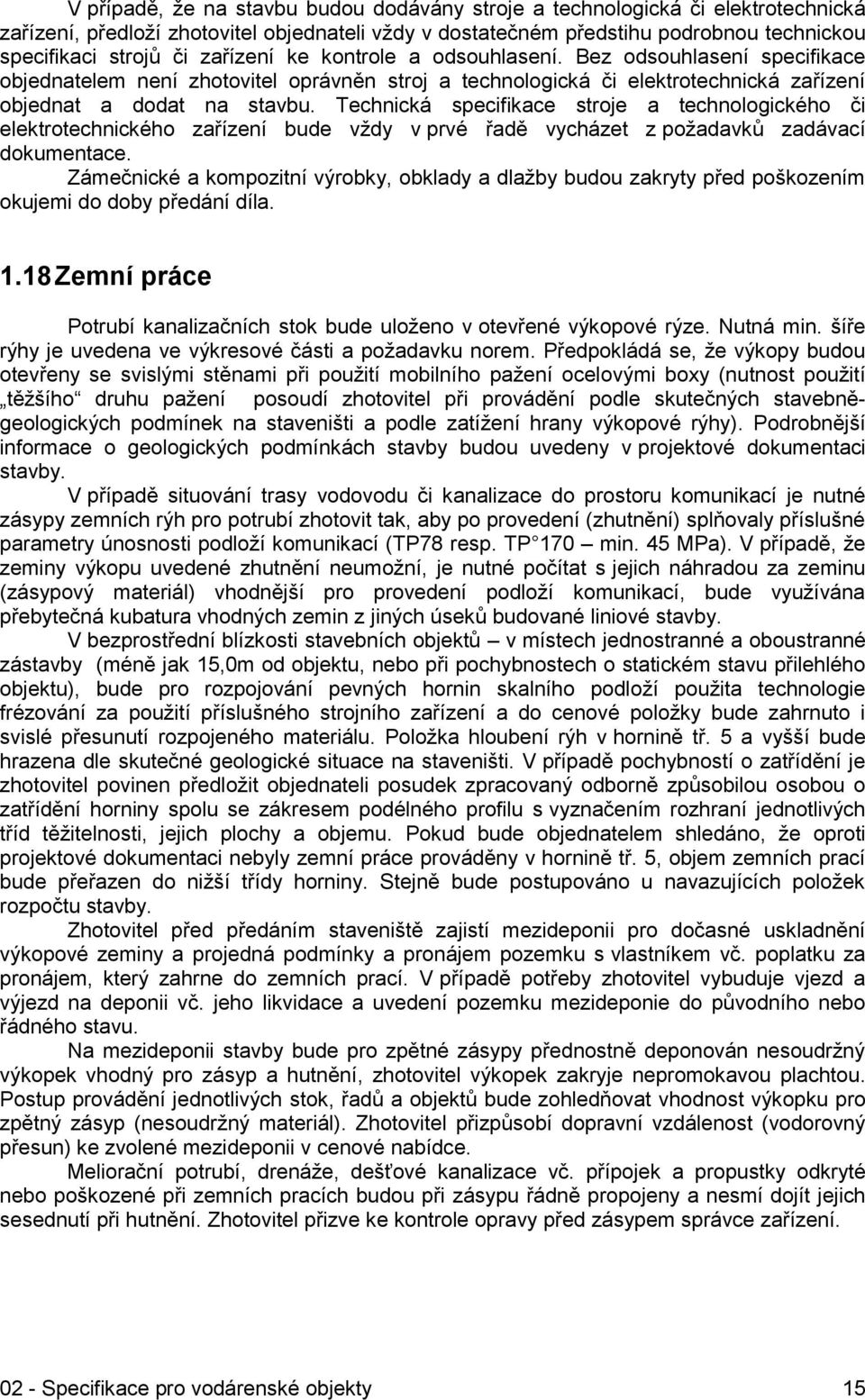 Technická specifikace stroje a technologického či elektrotechnického zařízení bude vždy v prvé řadě vycházet z požadavků zadávací dokumentace.