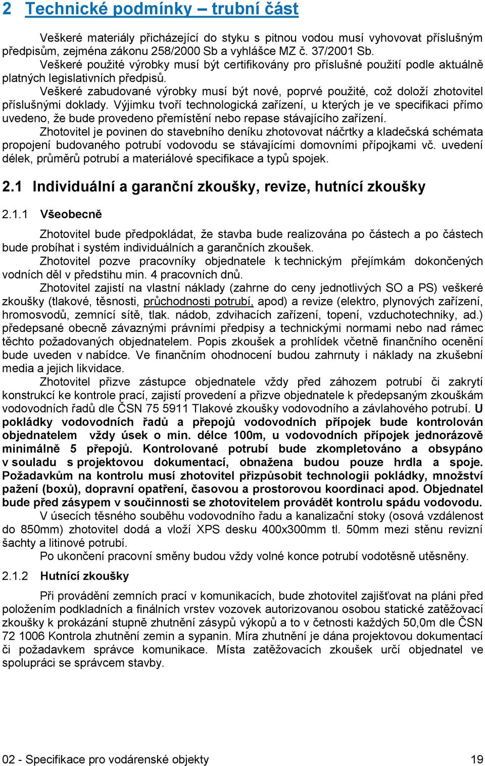 Veškeré zabudované výrobky musí být nové, poprvé použité, což doloží zhotovitel příslušnými doklady.