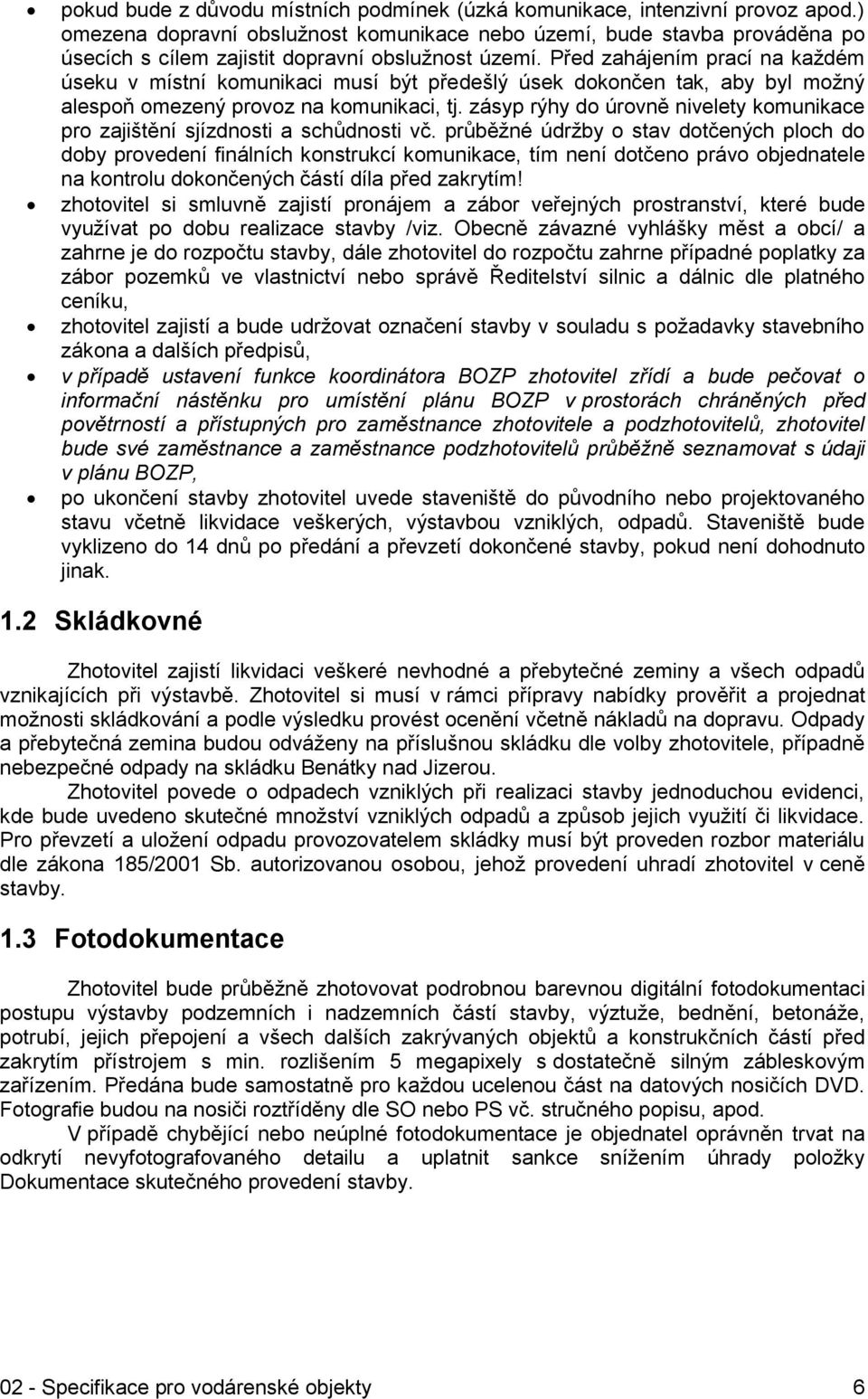 Před zahájením prací na každém úseku v místní komunikaci musí být předešlý úsek dokončen tak, aby byl možný alespoň omezený provoz na komunikaci, tj.