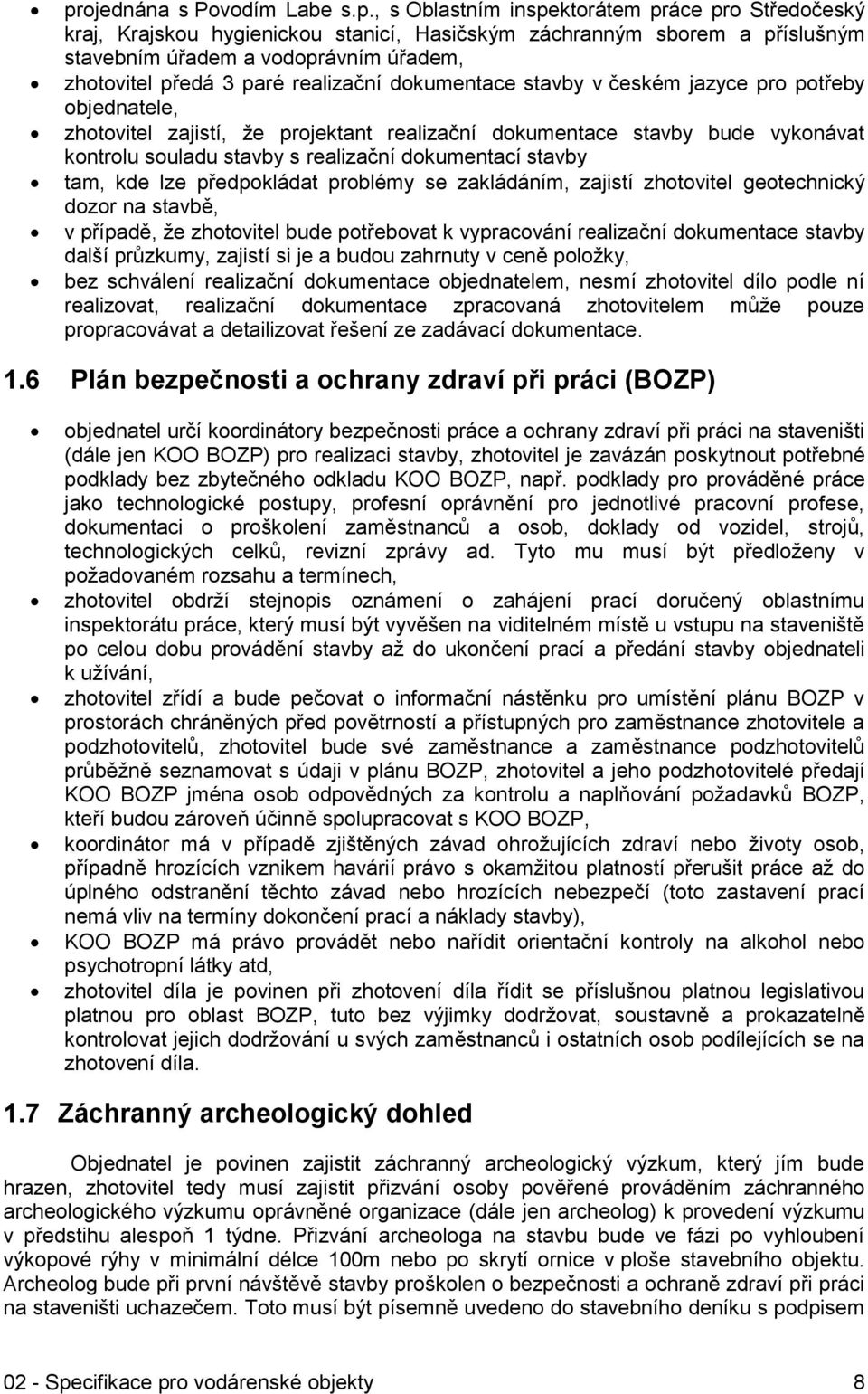 realizační dokumentací stavby tam, kde lze předpokládat problémy se zakládáním, zajistí zhotovitel geotechnický dozor na stavbě, v případě, že zhotovitel bude potřebovat k vypracování realizační