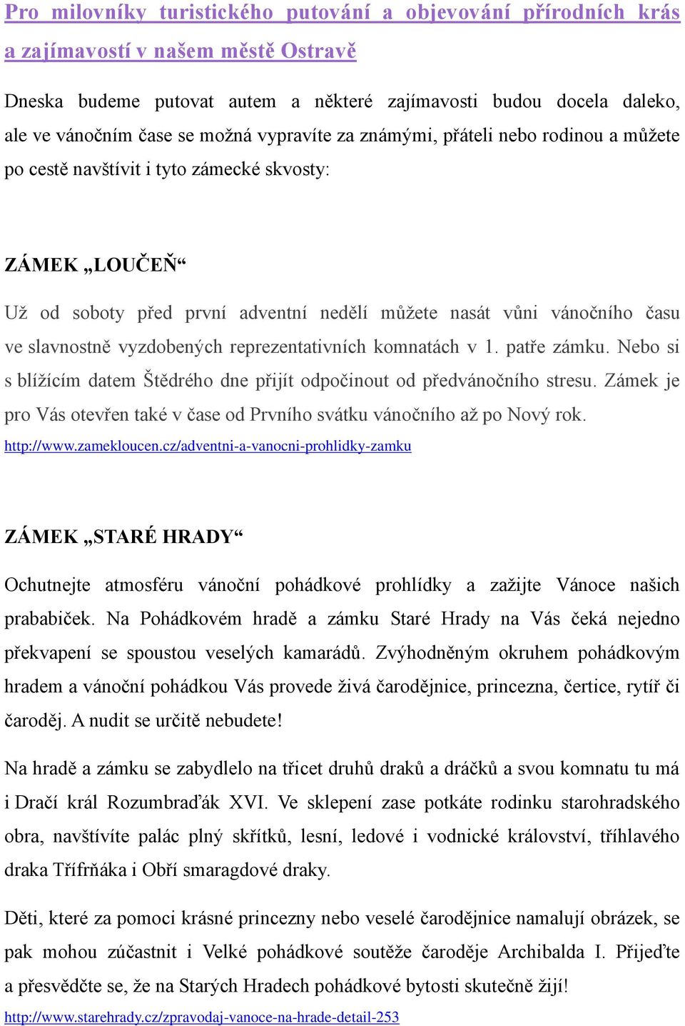 slavnostně vyzdobených reprezentativních komnatách v 1. patře zámku. Nebo si s blížícím datem Štědrého dne přijít odpočinout od předvánočního stresu.