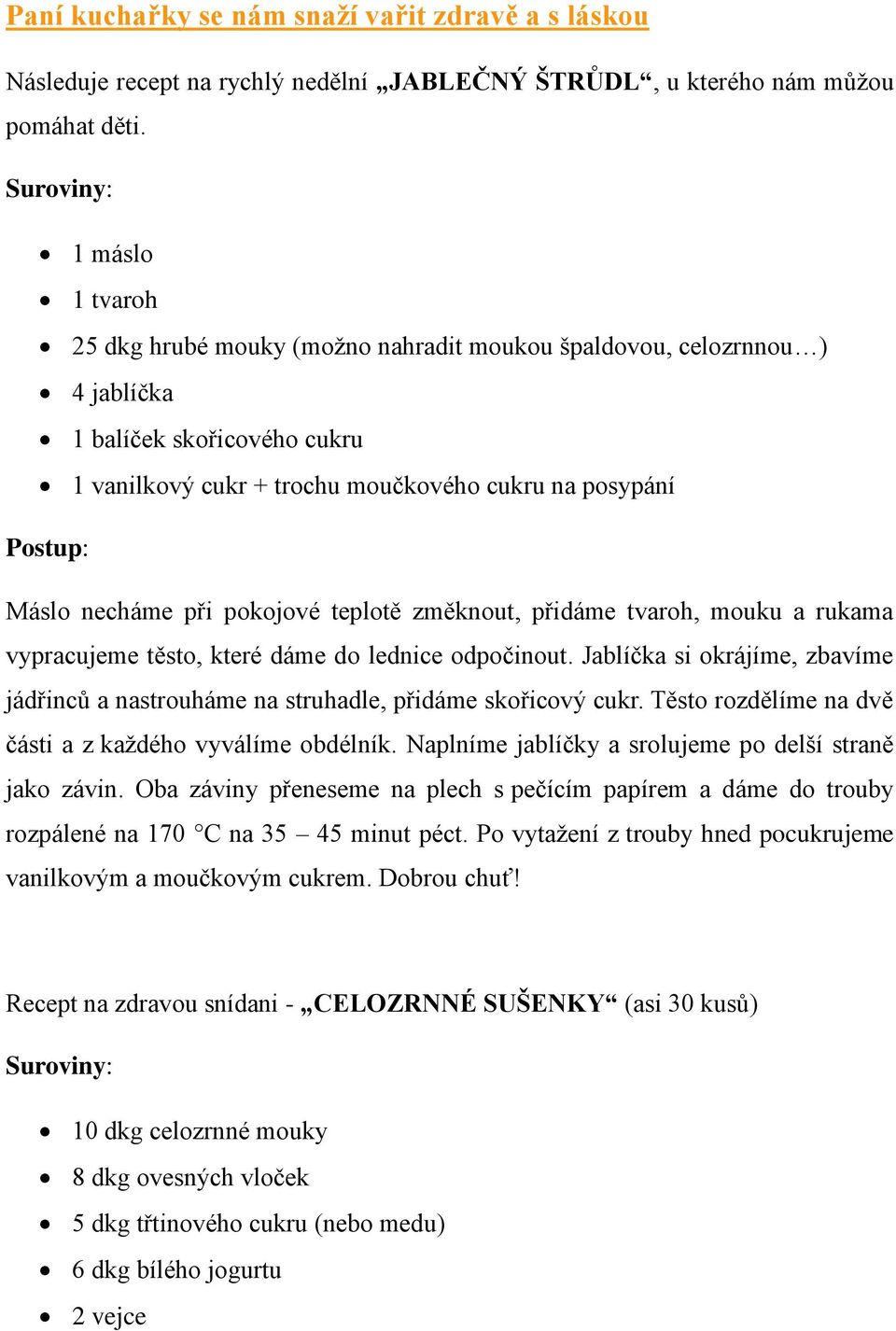 Máslo necháme při pokojové teplotě změknout, přidáme tvaroh, mouku a rukama vypracujeme těsto, které dáme do lednice odpočinout.