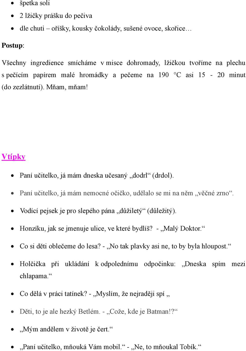 Paní učitelko, já mám nemocné očičko, udělalo se mi na něm věčné zrno. Vodící pejsek je pro slepého pána důžiletý (důležitý). Honzíku, jak se jmenuje ulice, ve které bydlíš? - Malý Doktor.