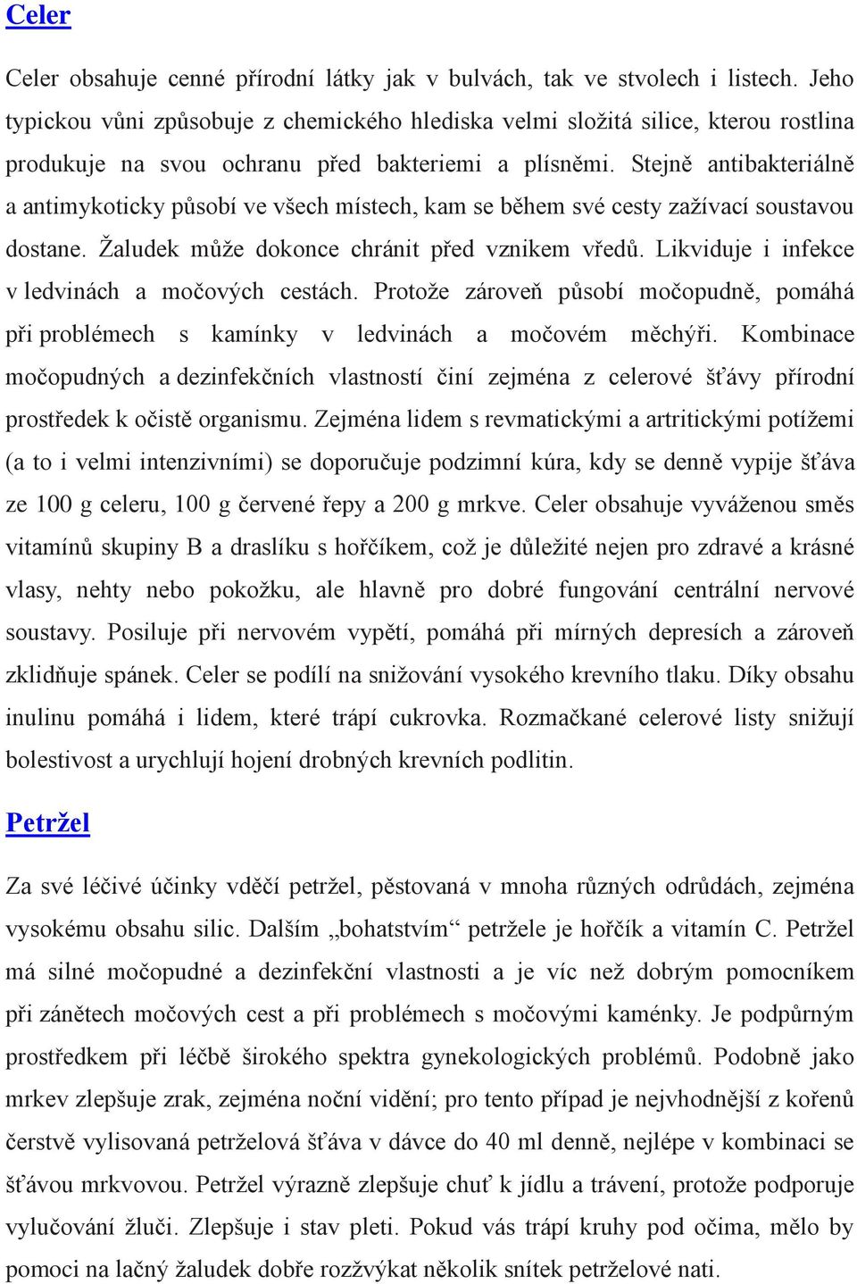 Stejně antibakteriálně a antimykoticky působí ve všech místech, kam se během své cesty zažívací soustavou dostane. Žaludek může dokonce chránit před vznikem vředů.