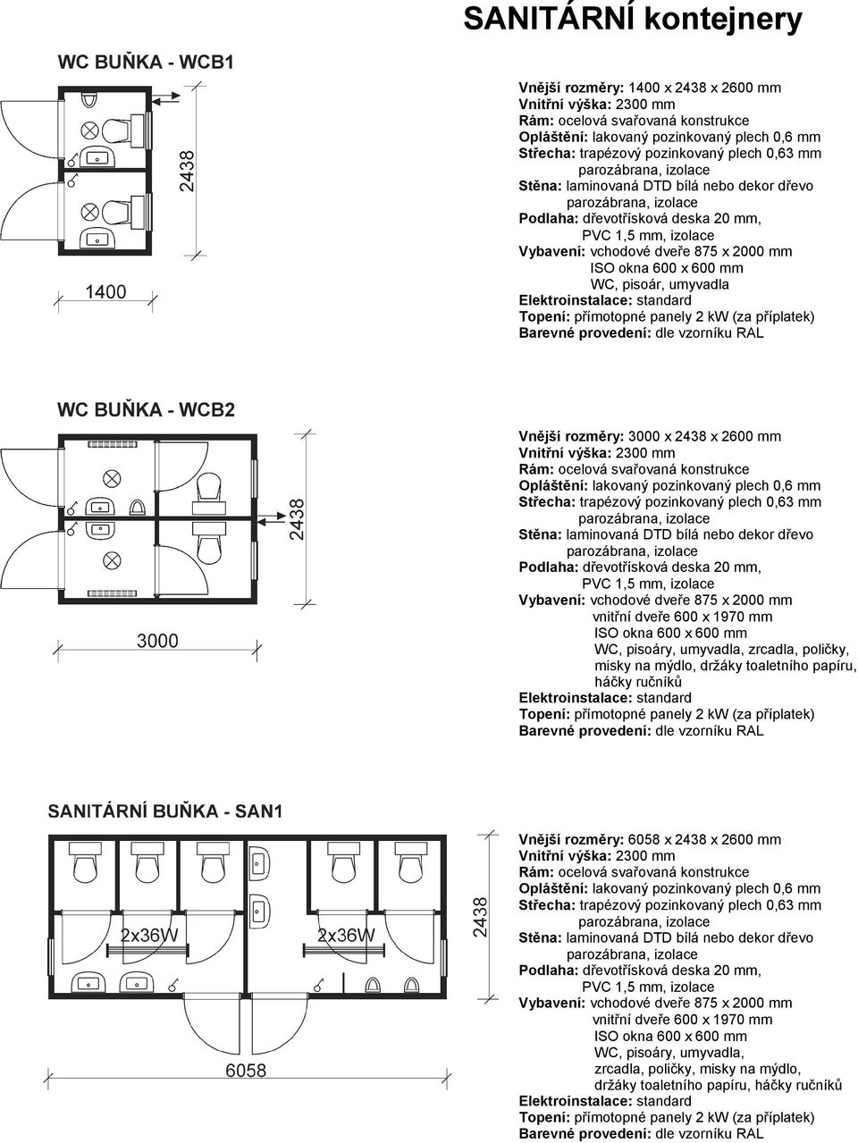 misky na mýdlo, držáky toaletního papíru, háčky ručníků Vnější rozměry: 6058 x 2438 x 2600 mm vnitřní dveře 600 x