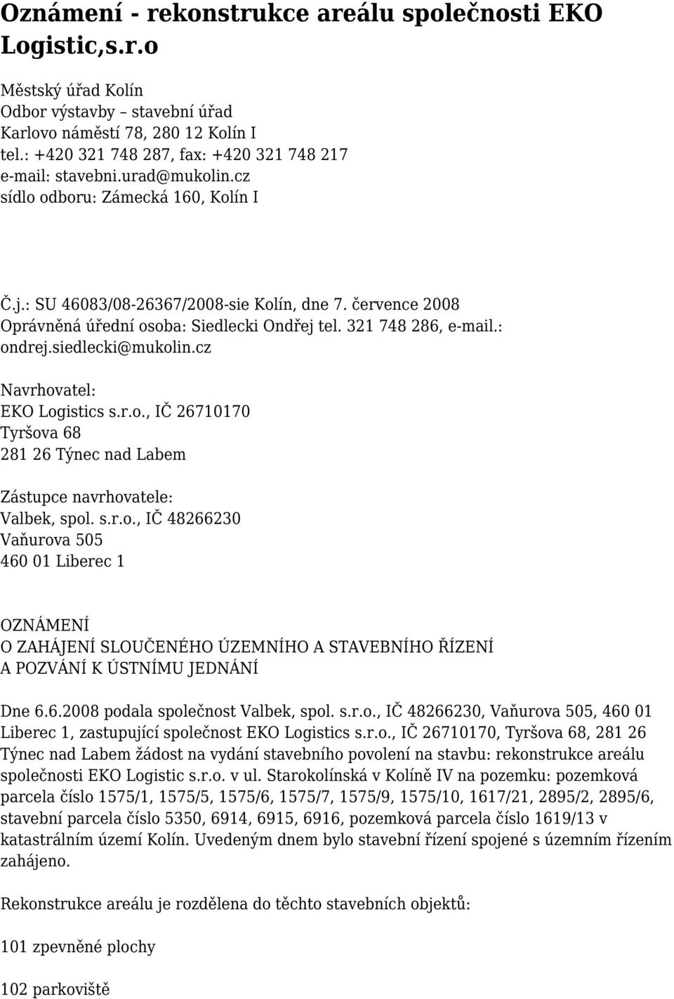 července 2008 Oprávněná úřední osoba: Siedlecki Ondřej tel. 321 748 286, e-mail.: ondrej.siedlecki@mukolin.cz Navrhovatel: EKO Logistics s.r.o., IČ 26710170 Tyršova 68 281 26 Týnec nad Labem Zástupce navrhovatele: Valbek, spol.