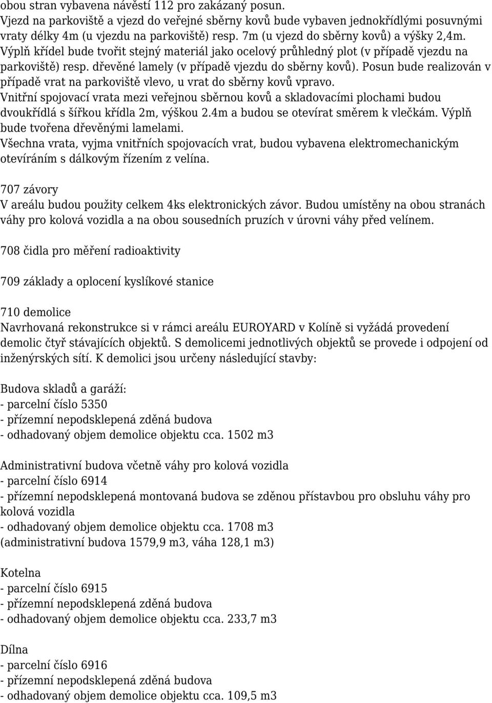 Posun bude realizován v případě vrat na parkoviště vlevo, u vrat do sběrny kovů vpravo.