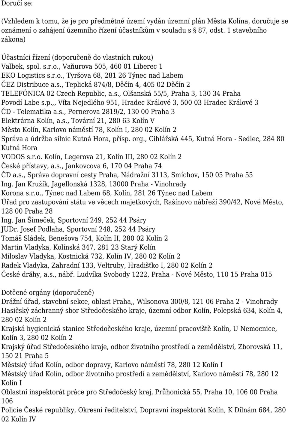 s., Olšanská 55/5, Praha 3, 130 34 Praha Povodí Labe s.p.,, Víta Nejedlého 951, Hradec Králové 3, 500 03 Hradec Králové 3 ČD - Telematika a.s., Pernerova 2819/2, 130 00 Praha 3 Elektrárna Kolín, a.s., Tovární 21, 280 63 Kolín V Město Kolín, Karlovo náměstí 78, Kolín I, 280 02 Kolín 2 Správa a údržba silnic Kutná Hora, přísp.