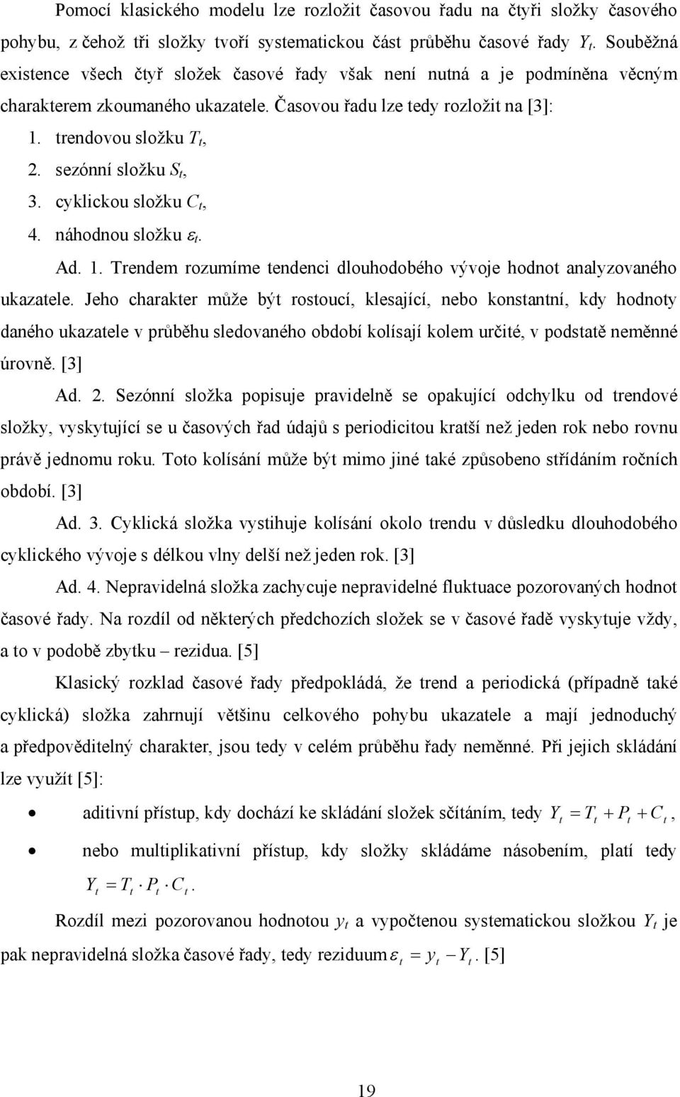 Ad.. Tredem rozumíme edec dlouhodobého vývoje hodo lyzového ukzele.