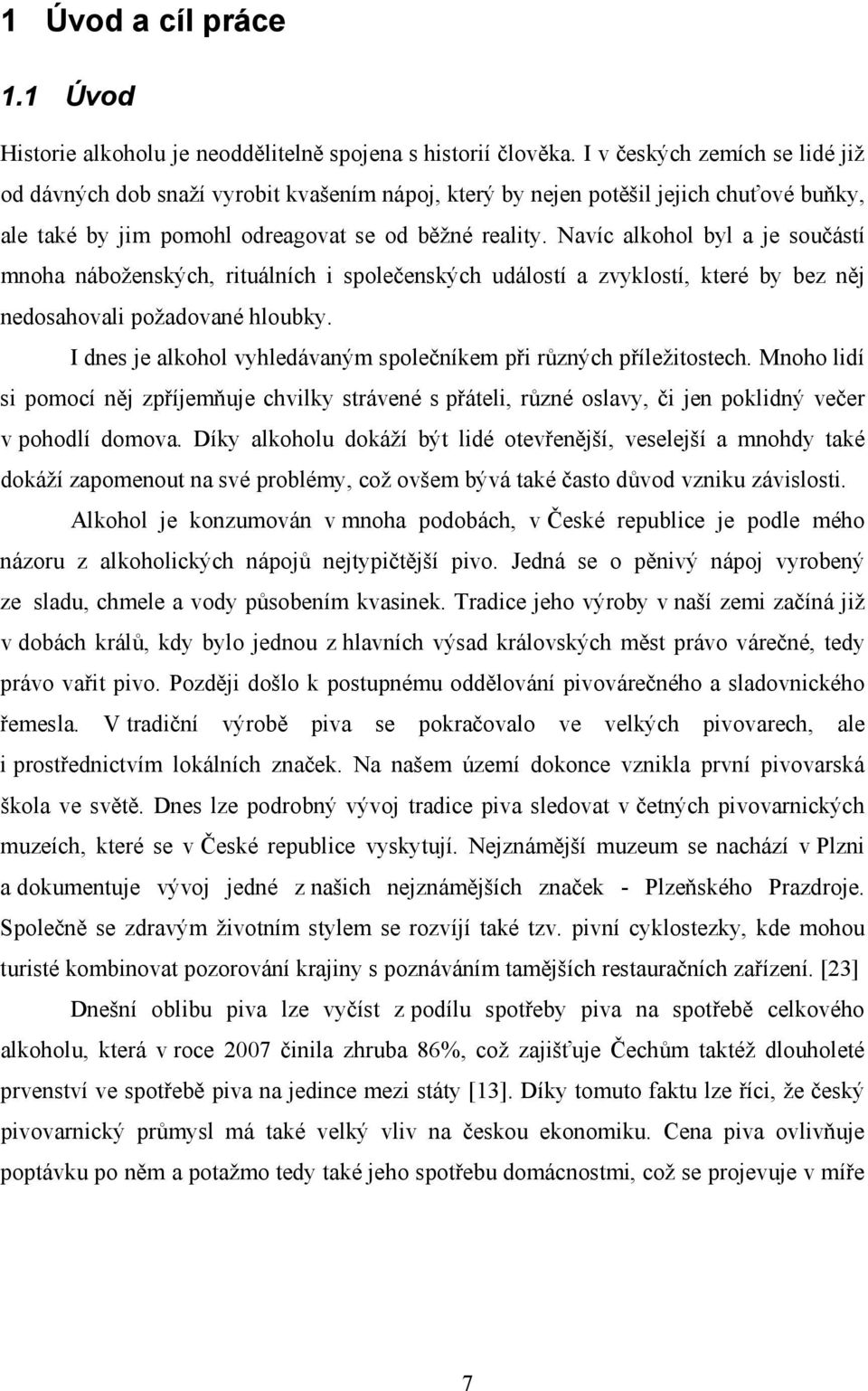 Nvíc lkohol byl je součásí moh ábožeských, ruálích společeských událosí zvyklosí, keré by bez ěj edoshovl poždové hloubky. I des je lkohol vyhledávým společíkem př růzých příležosech.