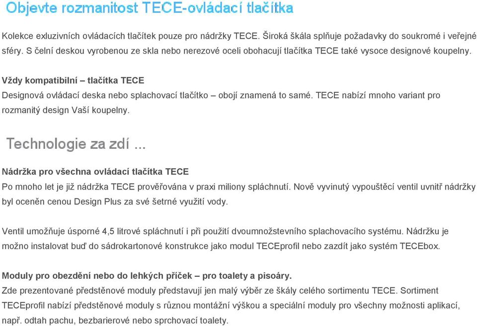 Vždy kompatibilní tlačítka TECE Designová ovládací deska nebo splachovací tlačítko obojí znamená to samé. TECE nabízí mnoho variant pro rozmanitý design Vaší koupelny.