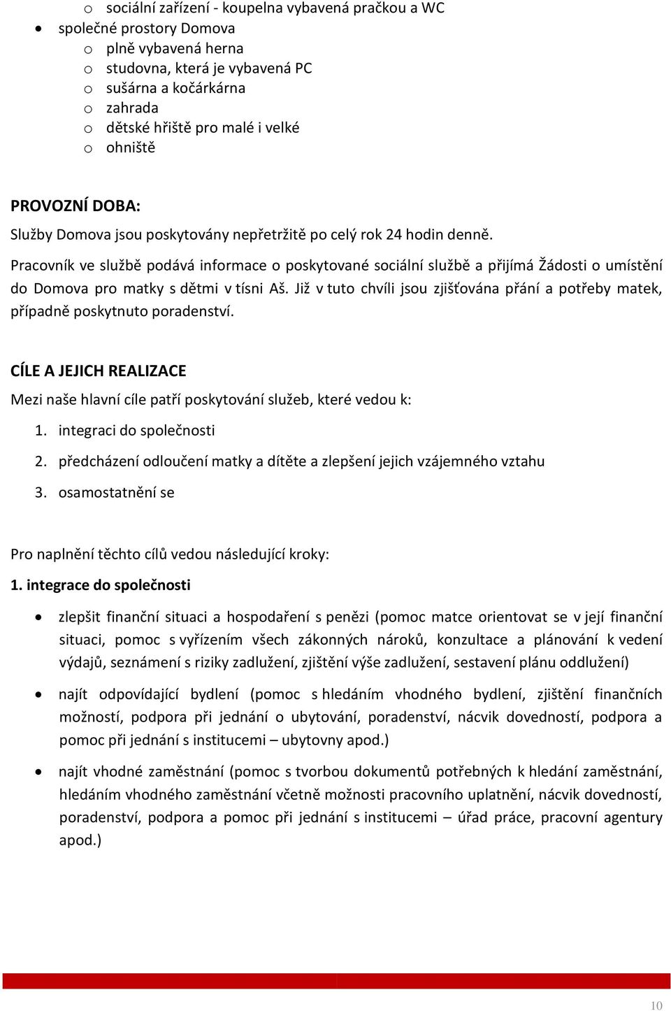 Pracovník ve službě podává informace o poskytované sociální službě a přijímá Žádosti o umístění do Domova pro matky s dětmi v tísni Aš.