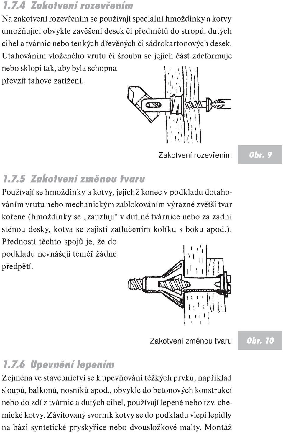 5 Zakotvení změnou tvaru Používají se hmoždinky a kotvy, jejichž konec v podkladu dotahováním vrutu nebo mechanickým zablokováním výrazně zvětší tvar kořene (hmoždinky se zauzlují v dutině tvárnice