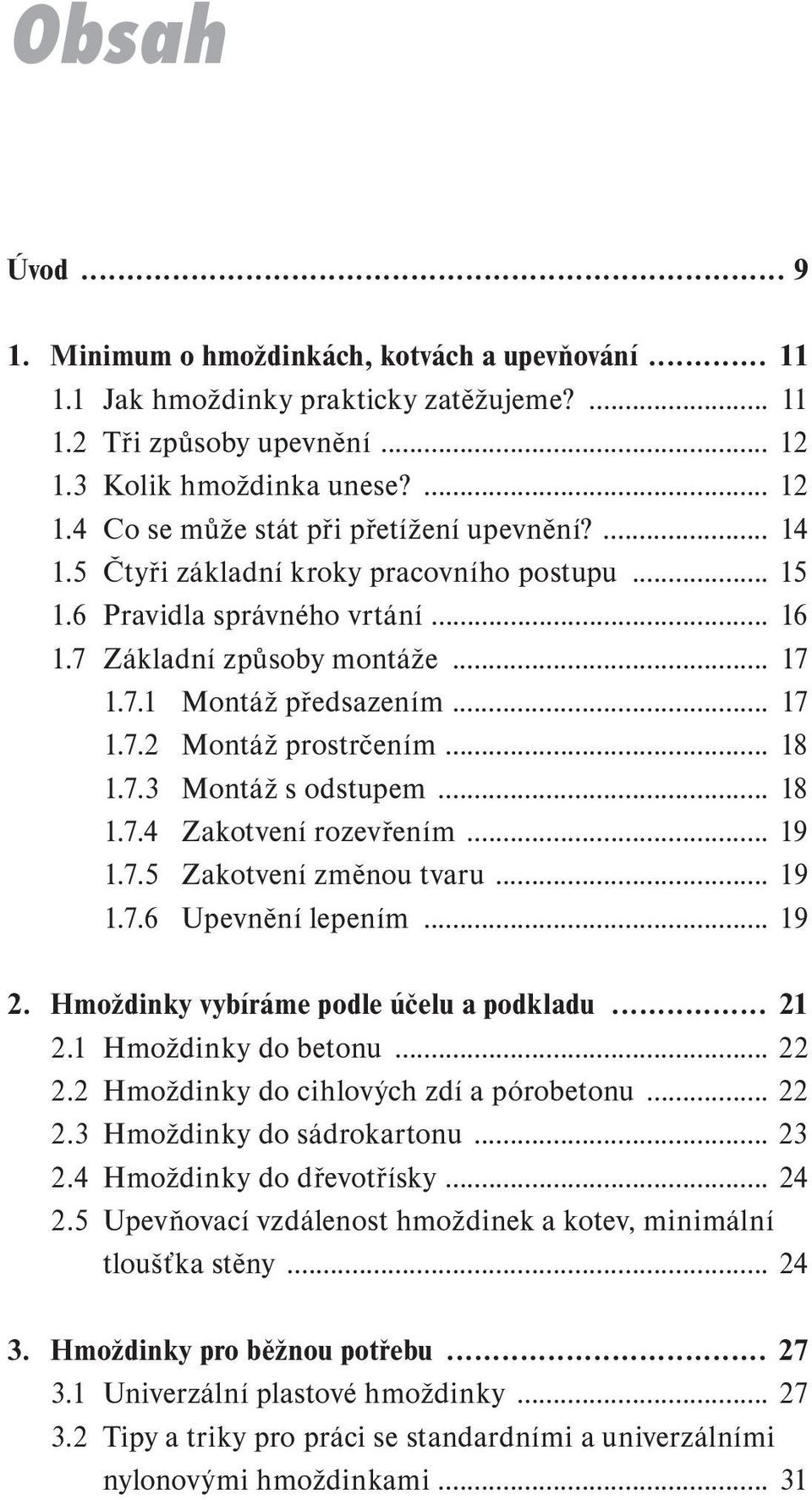 .. 18 1.7.4 Zakotvení rozevřením... 19 1.7.5 Zakotvení změnou tvaru... 19 1.7.6 Upevnění lepením... 19 2. Hmoždinky vybíráme podle účelu a podkladu... 21 2.1 Hmoždinky do betonu... 22 2.