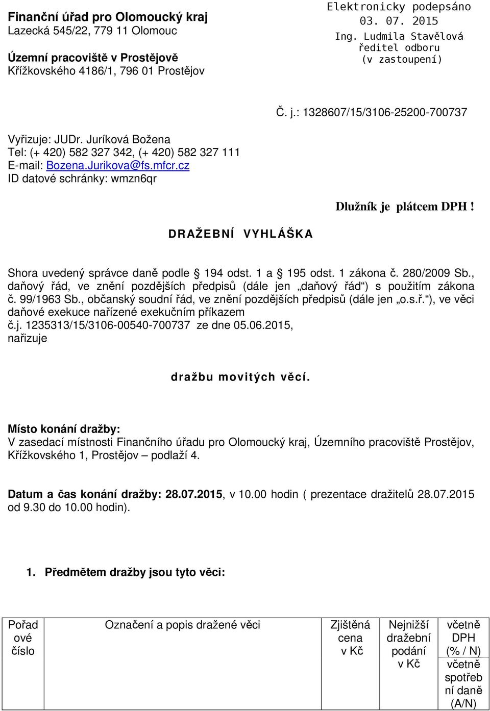 DRAŽEBÍ VYHLÁŠKA Shora uvedený správce daně podle 194 odst. 1 a 195 odst. 1 zákona č. 280/2009 Sb., daňový řád, ve znění pozdějších předpisů (dále jen daňový řád ) s použitím zákona č. 99/1963 Sb.