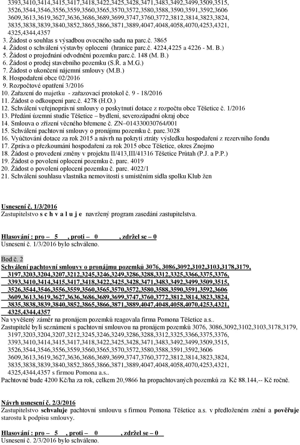 Žádost o souhlas s výsadbou ovocného sadu na parc.č. 3865 4. Žádost o schválení výstavby oplocení (hranice parc.č. 4224,4225 a 4226 - M. B.) 5. Žádost o projednání odvodnění pozemku parc.č. 148 (M. B.) 6.