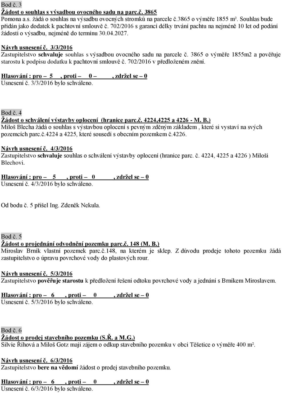 3/3/2016 Zastupitelstvo schvaluje souhlas s výsadbou ovocného sadu na parcele č. 3865 o výměře 1855m2 a pověřuje starostu k podpisu dodatku k pachtovní smlouvě č. 702/2016 v předloženém znění.