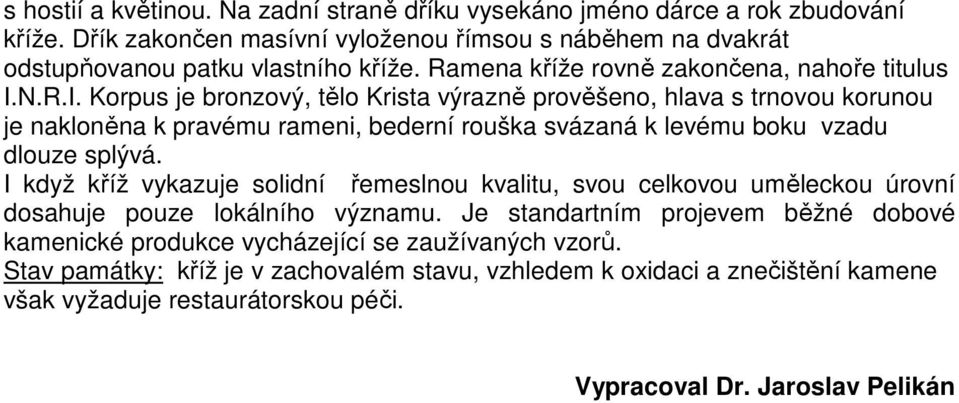 N.R.I. Korpus je bronzový, tělo Krista výrazně prověšeno, hlava s trnovou korunou je nakloněna k pravému rameni, bederní rouška svázaná k levému boku vzadu dlouze splývá.