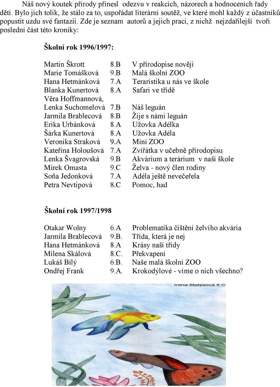 Zde je seznam autorů a jejich prací, z nichţ nejzdařilejší tvoří poslední část této kroniky: Školní rok 1996/1997: Martin Škrott 8.B V přírodopise nověji Marie Tomášková 9.