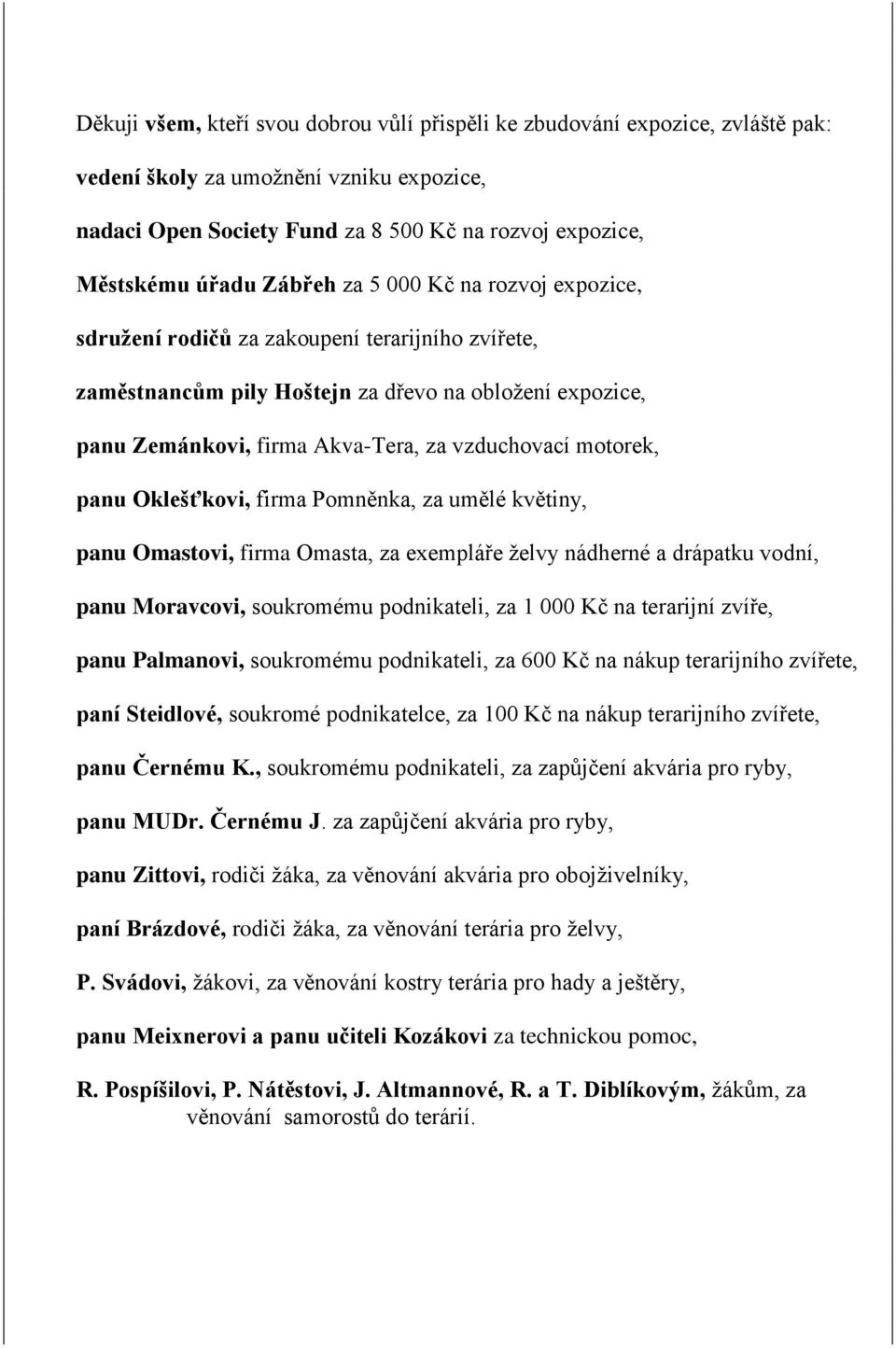 motorek, panu Oklešťkovi, firma Pomněnka, za umělé květiny, panu Omastovi, firma Omasta, za exempláře ţelvy nádherné a drápatku vodní, panu Moravcovi, soukromému podnikateli, za 1 000 Kč na terarijní