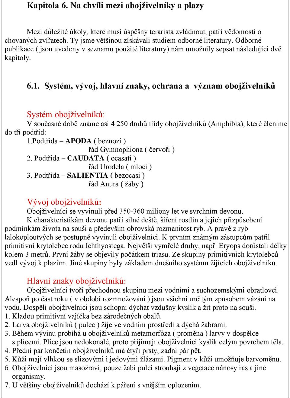 Systém, vývoj, hlavní znaky, ochrana a význam obojţivelníků Systém obojţivelníků: V současné době známe asi 4 250 druhů třídy obojţivelníků (Amphibia), které členíme do tří podtříd: 1.