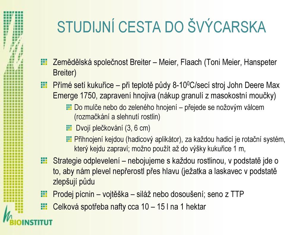 (hadicový aplikátor), za každou hadicí je rotační systém, který kejdu zapraví; možno použít až do výšky kukuřice 1 m, Strategie odplevelení nebojujeme s každou rostlinou, v podstatě