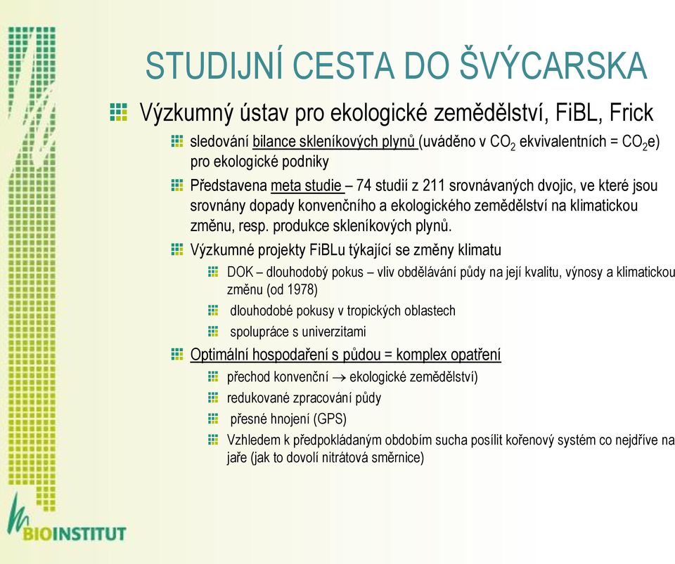 Výzkumné projekty FiBLu týkající se změny klimatu DOK dlouhodobý pokus vliv obdělávání půdy na její kvalitu, výnosy a klimatickou změnu (od 1978) dlouhodobé pokusy v tropických oblastech spolupráce s