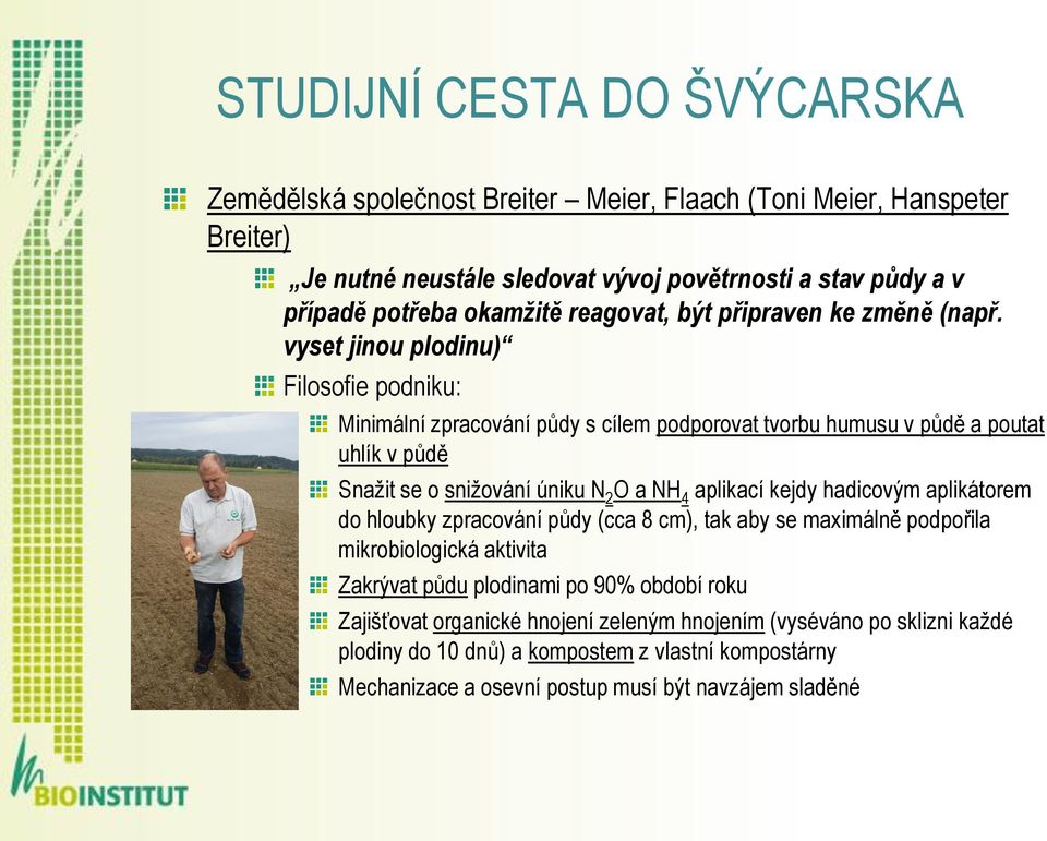 vyset jinou plodinu) Filosofie podniku: Minimální zpracování půdy s cílem podporovat tvorbu humusu v půdě a poutat uhlík v půdě Snažit se o snižování úniku N 2 O a NH 4 aplikací