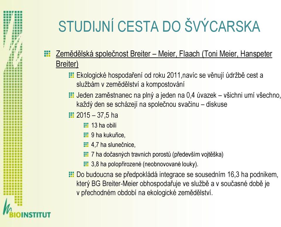 ha 13 ha obilí 9 ha kukuřice, 4,7 ha slunečnice, 7 ha dočasných travních porostů (především vojtěška) 3,8 ha polopřirozené (neobnovované louky).