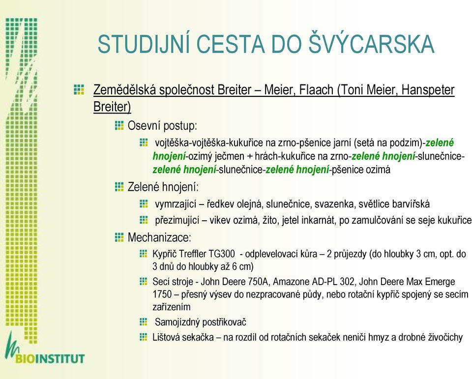 vikev ozimá, žito, jetel inkarnát, po zamulčování se seje kukuřice Mechanizace: Kypřič Treffler TG300 - odplevelovací kůra 2 průjezdy (do hloubky 3 cm, opt.