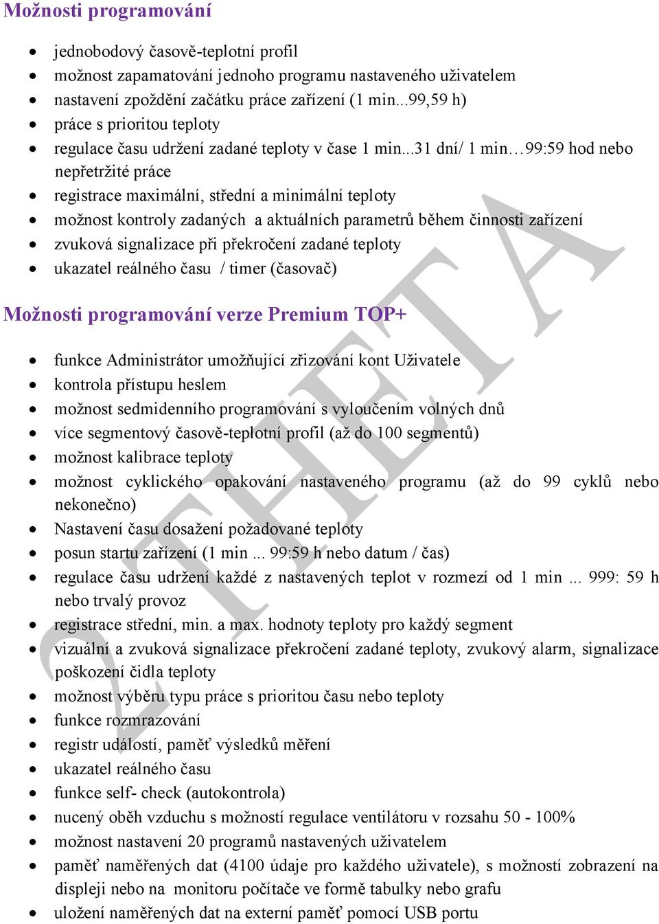 ..31 dní/ 1 min 99:59 hod nebo nepřetržité práce registrace maximální, střední a minimální teploty možnost kontroly zadaných a aktuálních parametrů během činnosti zařízení zvuková signalizace při