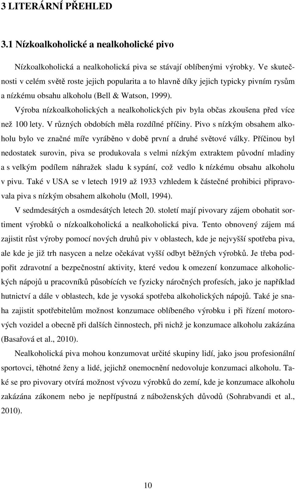 Výroba nízkoalkoholických a nealkoholických piv byla občas zkoušena před více než 100 lety. V různých obdobích měla rozdílné příčiny.