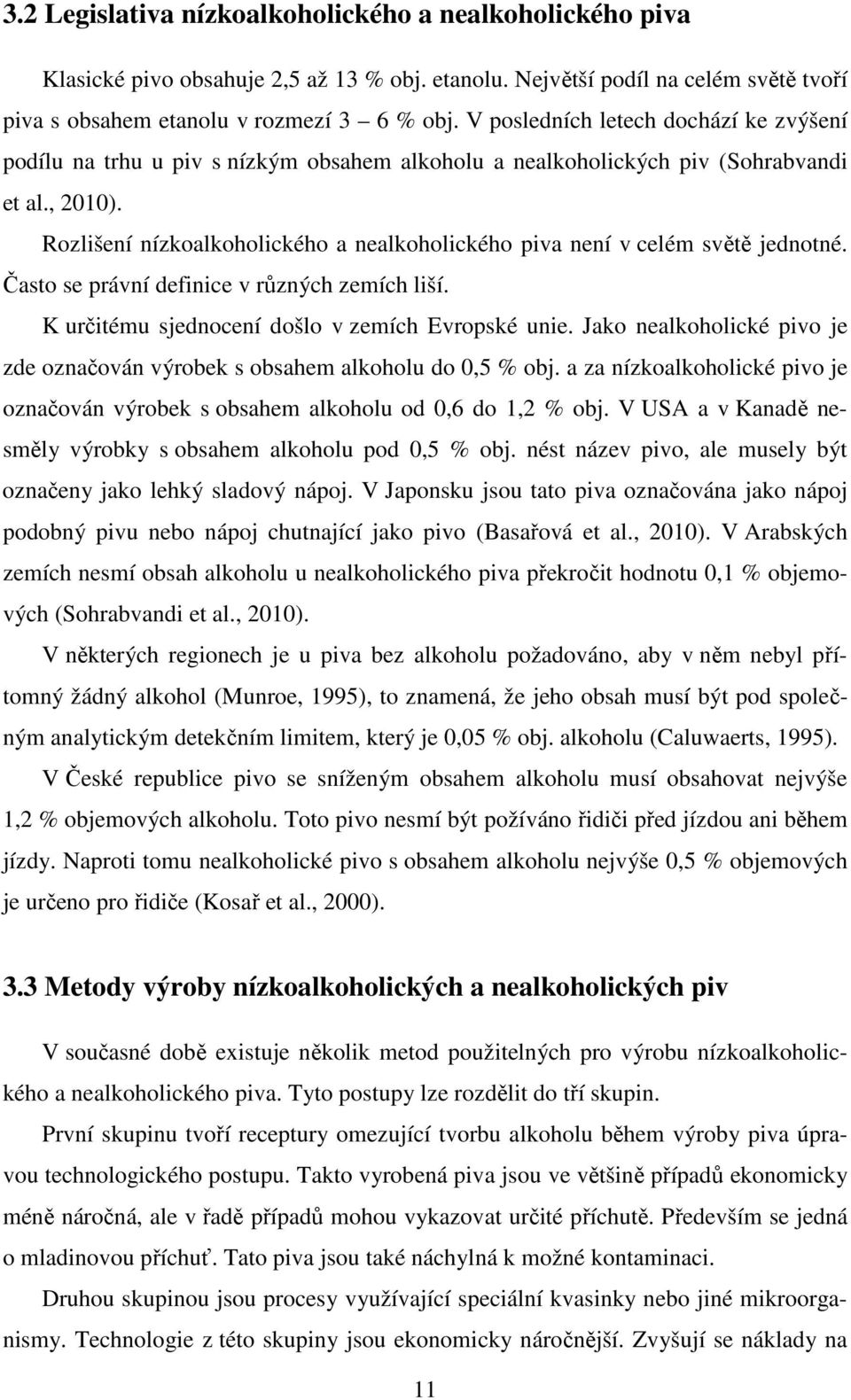 Rozlišení nízkoalkoholického a nealkoholického piva není v celém světě jednotné. Často se právní definice v různých zemích liší. K určitému sjednocení došlo v zemích Evropské unie.