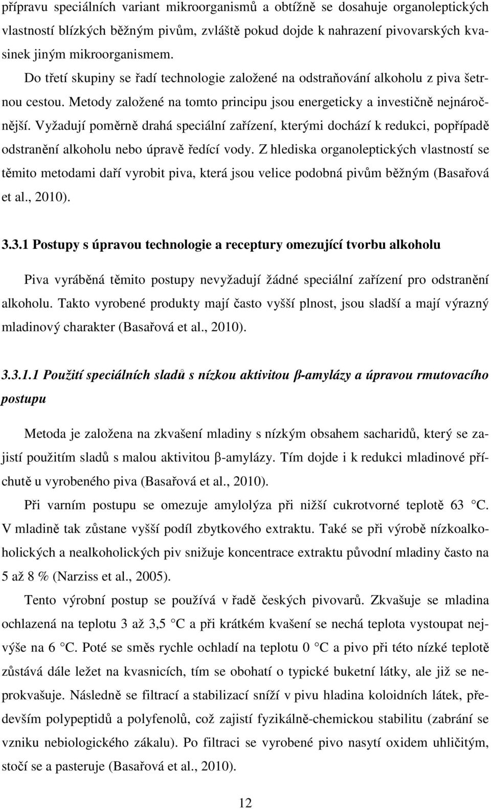 Vyžadují poměrně drahá speciální zařízení, kterými dochází k redukci, popřípadě odstranění alkoholu nebo úpravě ředící vody.