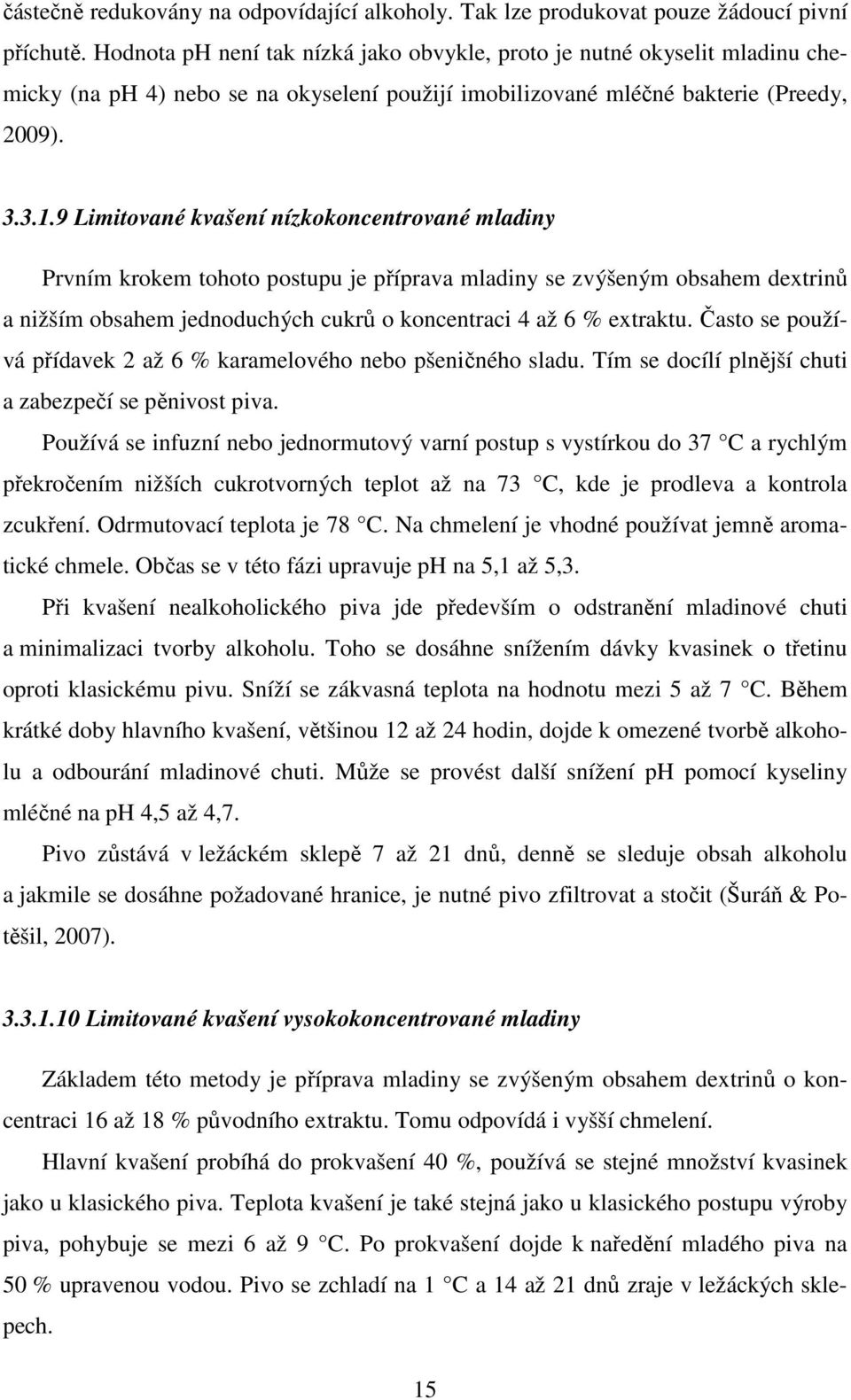 9 Limitované kvašení nízkokoncentrované mladiny Prvním krokem tohoto postupu je příprava mladiny se zvýšeným obsahem dextrinů a nižším obsahem jednoduchých cukrů o koncentraci 4 až 6 % extraktu.