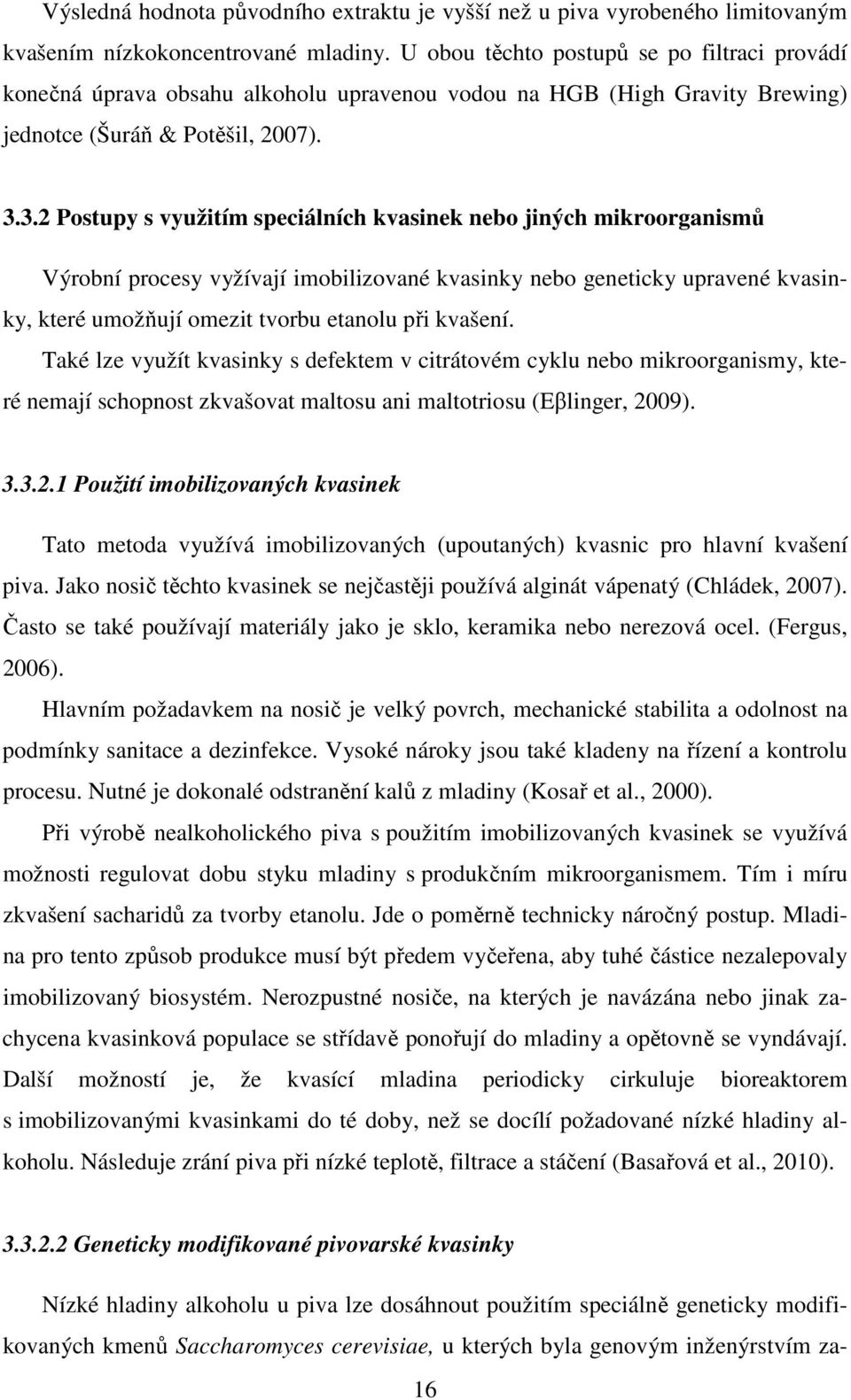 3.2 Postupy s využitím speciálních kvasinek nebo jiných mikroorganismů Výrobní procesy vyžívají imobilizované kvasinky nebo geneticky upravené kvasinky, které umožňují omezit tvorbu etanolu při