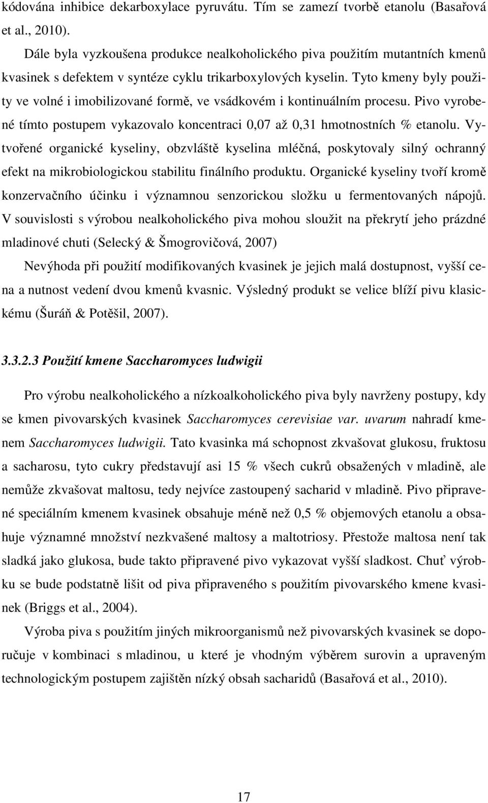 Tyto kmeny byly použity ve volné i imobilizované formě, ve vsádkovém i kontinuálním procesu. Pivo vyrobené tímto postupem vykazovalo koncentraci 0,07 až 0,31 hmotnostních % etanolu.