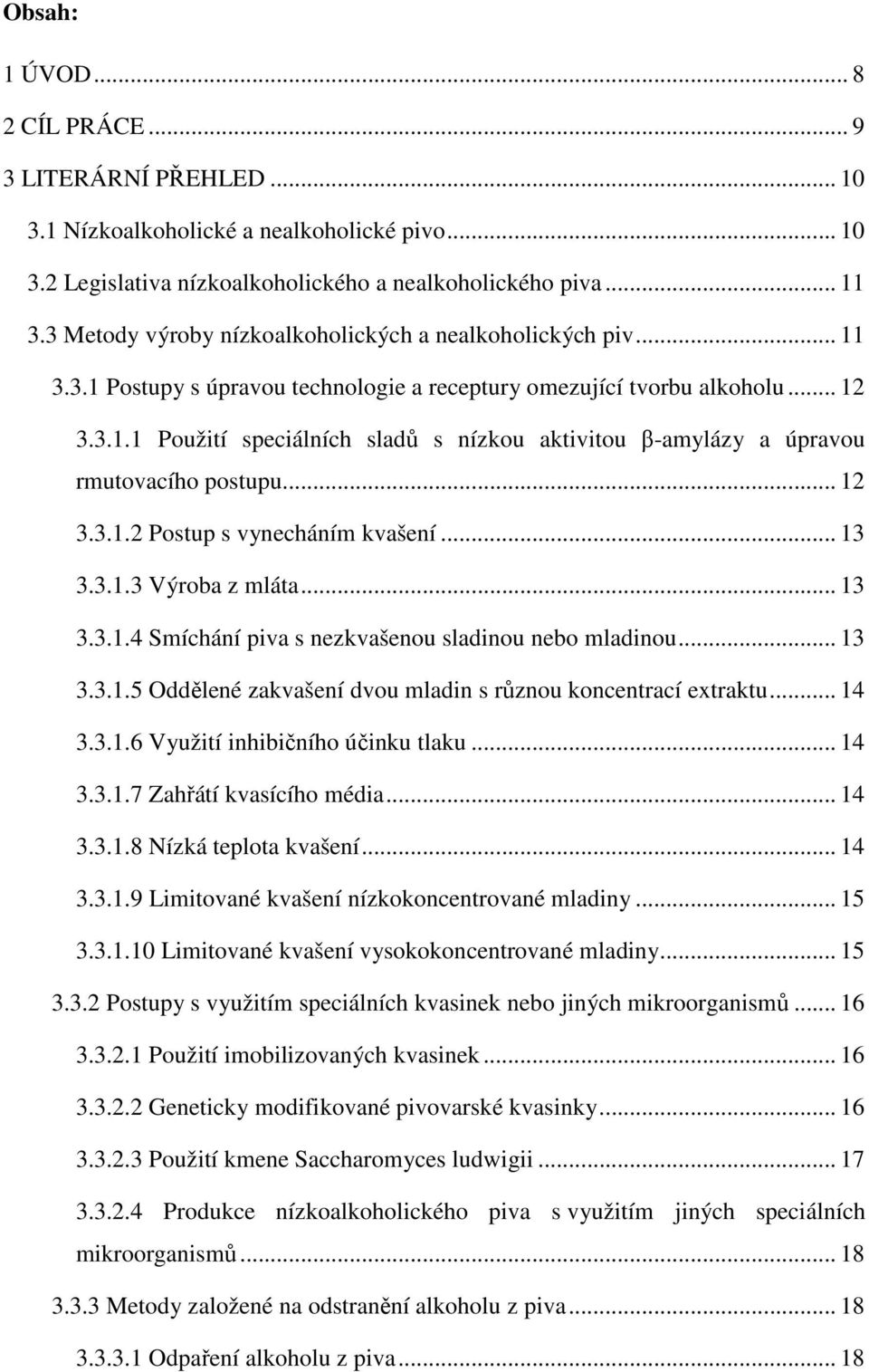 .. 12 3.3.1.2 Postup s vynecháním kvašení... 13 3.3.1.3 Výroba z mláta... 13 3.3.1.4 Smíchání piva s nezkvašenou sladinou nebo mladinou... 13 3.3.1.5 Oddělené zakvašení dvou mladin s různou koncentrací extraktu.