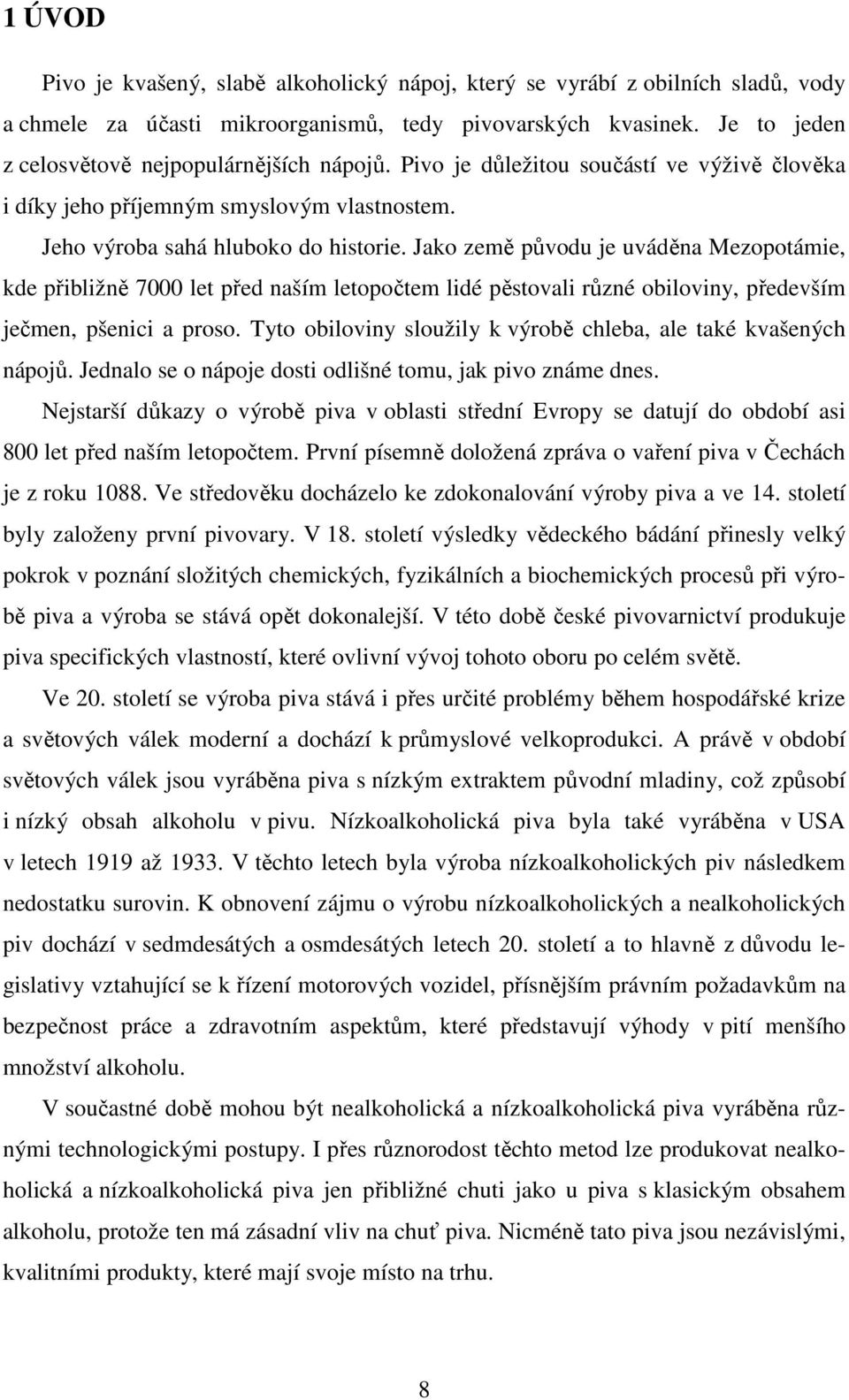 Jako země původu je uváděna Mezopotámie, kde přibližně 7000 let před naším letopočtem lidé pěstovali různé obiloviny, především ječmen, pšenici a proso.