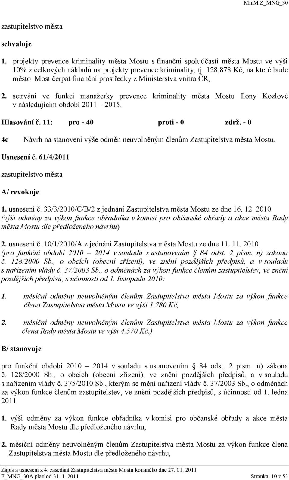 Hlasování č. 11: pro - 40 proti - 0 zdrţ. - 0 4c Návrh na stanovení výše odměn neuvolněným členům Zastupitelstva města Mostu. Usnesení č. 61/4/2011 zastupitelstvo města A/ revokuje 1. usnesení č.