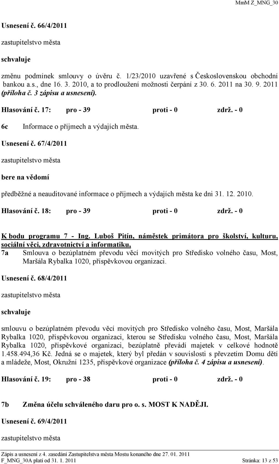 Usnesení č. 67/4/2011 zastupitelstvo města bere na vědomí předběţné a neauditované informace o příjmech a výdajích města ke dni 31. 12. 2010. Hlasování č. 18: pro - 39 proti - 0 zdrţ.