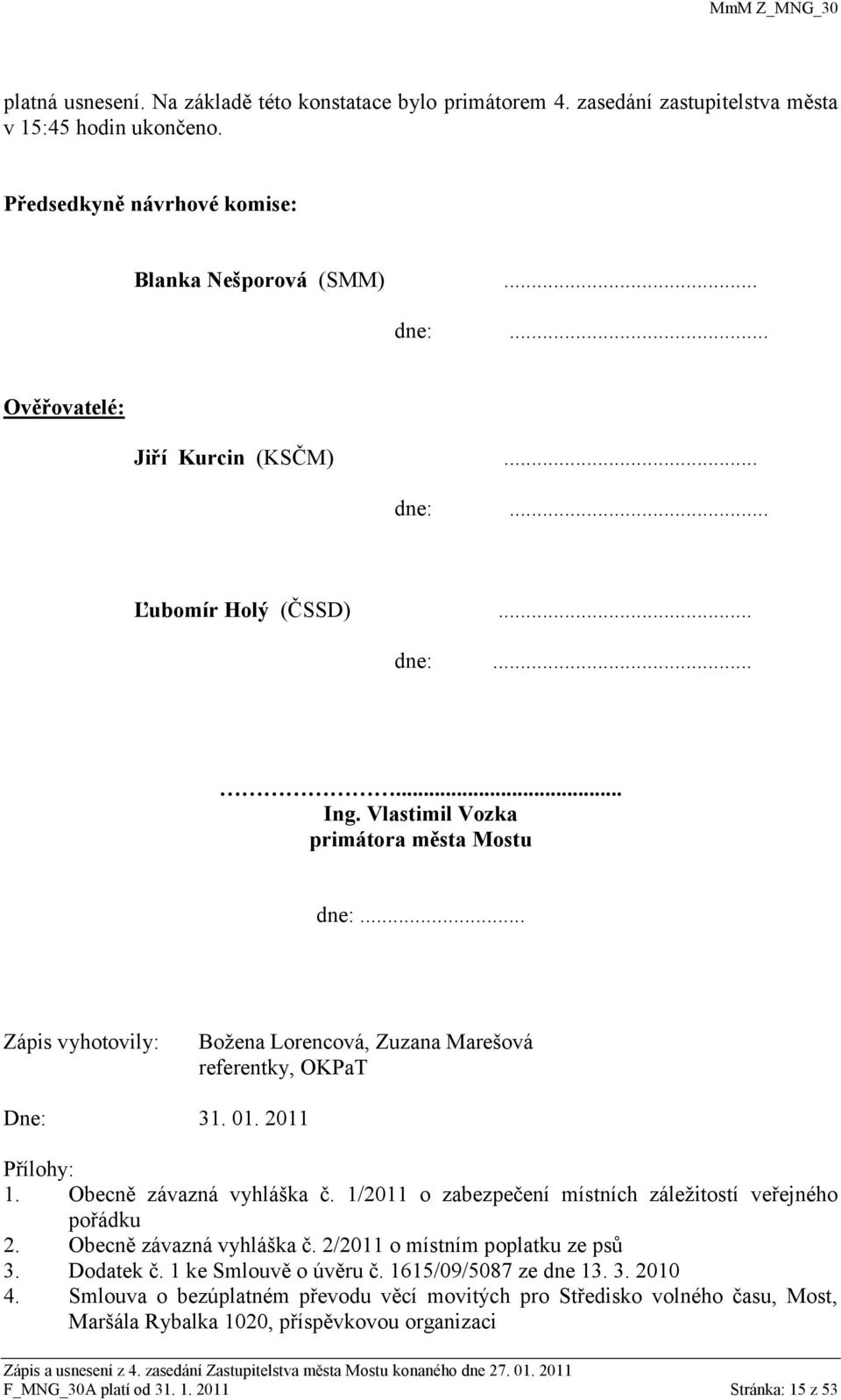 .. Zápis vyhotovily: Boţena Lorencová, Zuzana Marešová referentky, OKPaT Dne: 31. 01. 2011 Přílohy: 1. Obecně závazná vyhláška č. 1/2011 o zabezpečení místních záleţitostí veřejného pořádku 2.