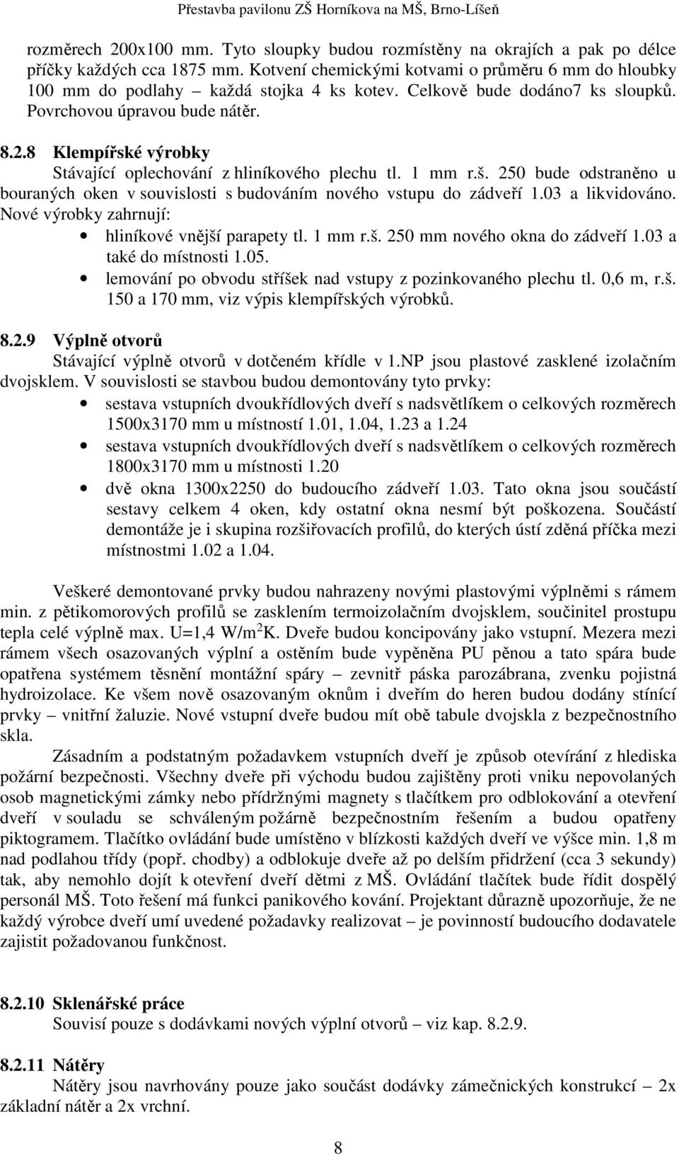 8 Klempířské výrobky Stávající oplechování z hliníkového plechu tl. 1 mm r.š. 250 bude odstraněno u bouraných oken v souvislosti s budováním nového vstupu do zádveří 1.03 a likvidováno.