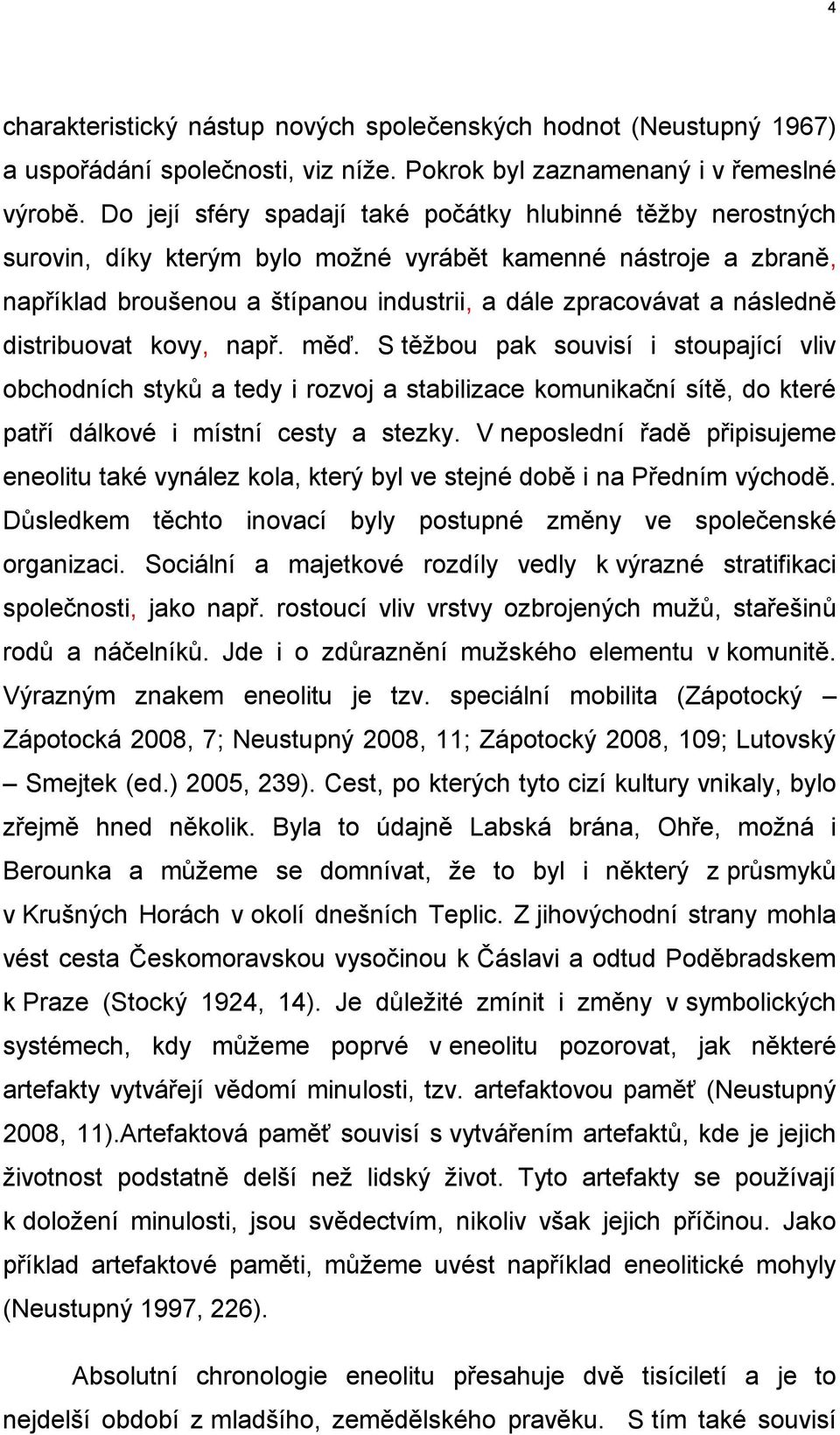 distribuovat kovy, např. měď. S těžbou pak souvisí i stoupající vliv obchodních styků a tedy i rozvoj a stabilizace komunikační sítě, do které patří dálkové i místní cesty a stezky.